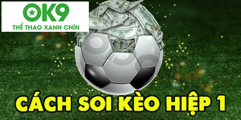 Tham gia soi kèo châu Âu hiệp 1 với 3 cửa cược thú vị